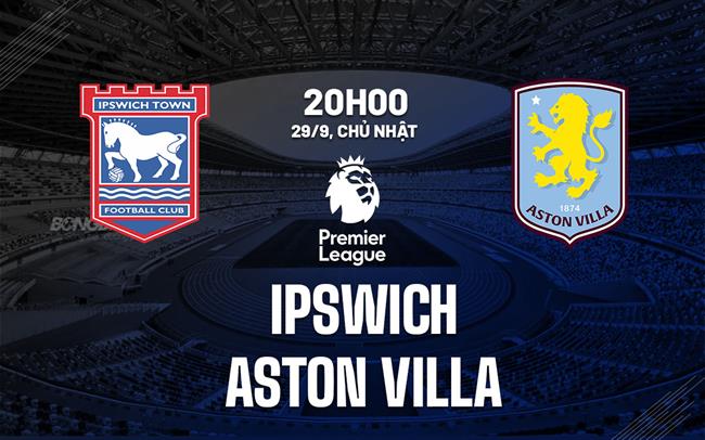 Aston Villa Sẵn Sàng Tiếp Tục Vô Địch Gặp Ipswich