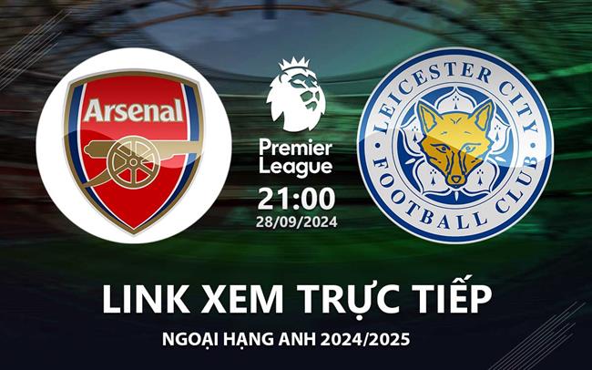 Link xem truc tiep Arsenal vs Leicester 21h00 hom nay 28/9 Ngoai Hang Anh 2024