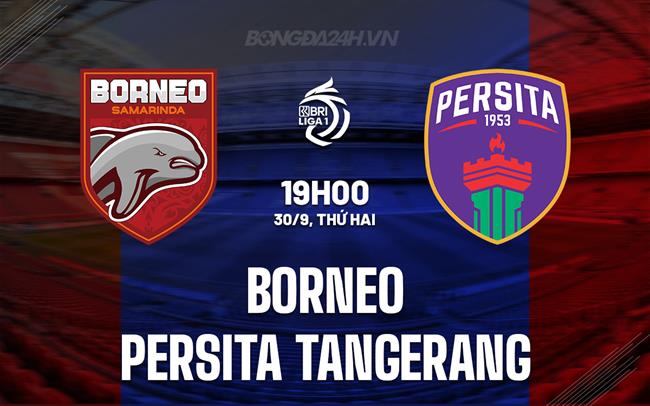 Nhận định Borneo vs Persita Tangerang 19h00 ngày 30/9 (VĐQG Indonesia 2024/25)