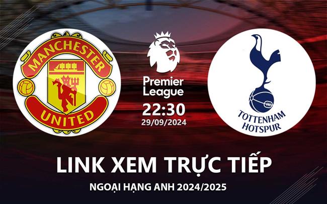 Link xem truc tiep MU vs Tottenham 22h30 hom nay 29/9 Ngoai Hang Anh 2024