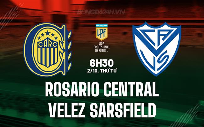 Nhận định Rosario Central vs Velez Sarsfield 6h30 ngày 2/10 (VĐQG Argentina 2024)