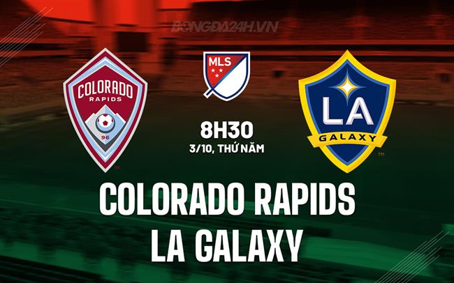 Nhận định Colorado Rapids vs LA Galaxy 8h30 ngày 3/10 (Nhà nghề Mỹ 2024)
