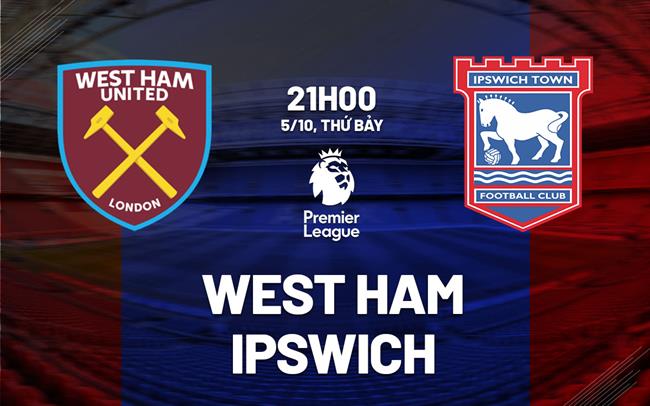 nhan dinh bong da du doan West Ham vs Ipswich ngoai hang anh premier league hom nay