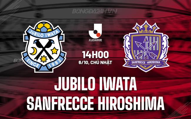 Nhận định Jubilo Iwata vs Sanfrecce Hiroshima 14h00 ngày 6/10 (VĐQG Nhật Bản 2024)