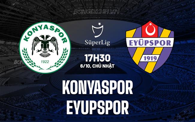 Nhận định Konyaspor vs Eyupspor 17h30 ngày 6/10 (VĐQG Thổ Nhĩ Kỳ 2024/25)
