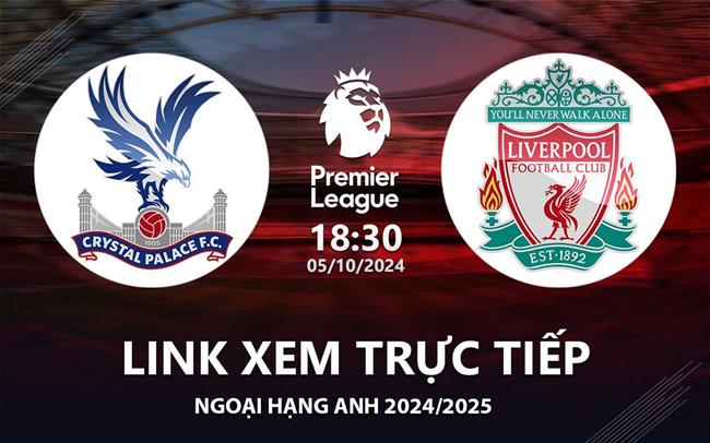 Link xem trực tiếp Crystal Palace vs Liverpool 18h30 hôm nay 5/10 Ngoại Hạng Anh 2024 Link xem truc tiep Crystal Palace vs Liverpool 18h30 hom nay 5/10 Ngoai Hang Anh 2024