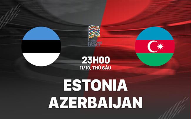Nhận định bóng đá Estonia vs Azerbaijan 23h00 ngày 11/10 (UEFA Nations League 2024/25)