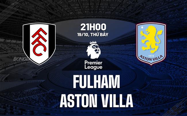 nhan dinh bong da du doan Fulham vs Aston Villa ngoai hang anh premier league hom nay