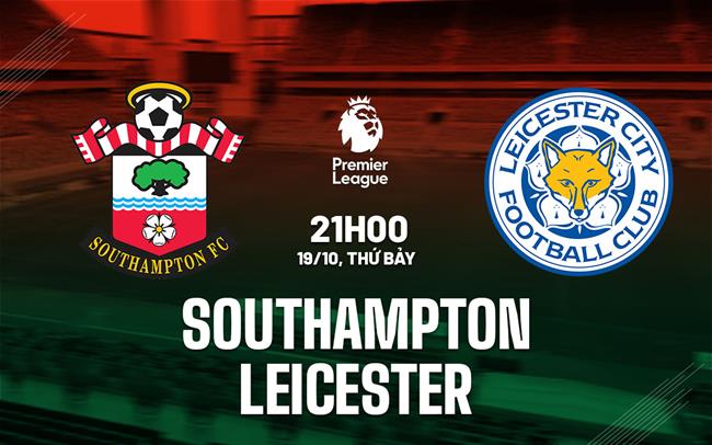 Southampton vs Leicester Bầy Cáo Sẵn Sàng Giành Điểm Trên Sân Khách