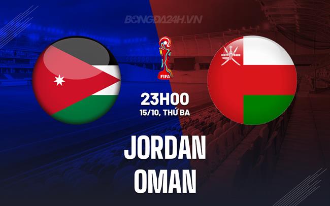 Nhận định Jordan vs Oman 23h00 ngày 15/10 (Vòng loại World Cup 2026)