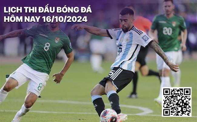 Lịch thi đấu bóng đá hôm nay 16/10/2024: Argentina - Bolivia, Brazil - Peru