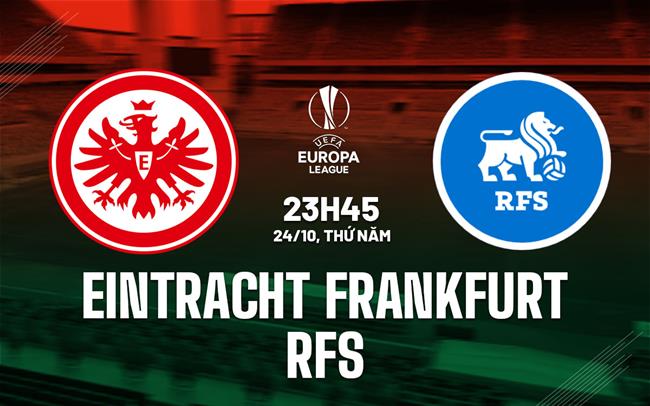 Nhận định bóng đá Frankfurt vs RFS 23h45 ngày 24/10 (Europa League 2024/25)