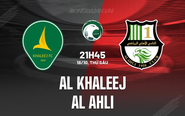 Nhận định Al Khaleej vs Al Ahli 21h45 ngày 18/10 (VĐQG Saudi Arabia 2024/25)