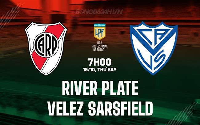 Nhận định River Plate vs Velez Sarsfield 7h00 ngày 19/10 (VĐQG Argentina 2024)