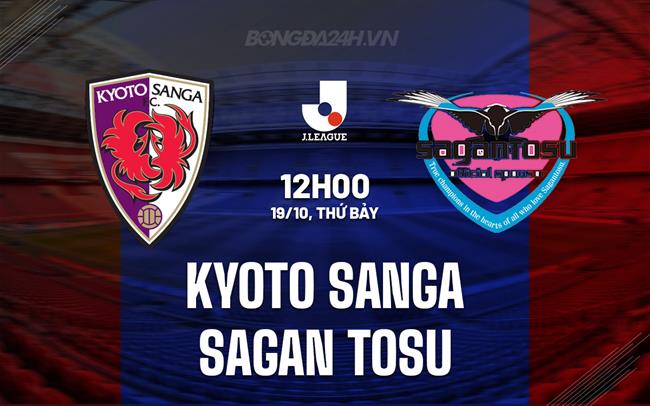 Nhận định Kyoto Sanga vs Sagan Tosu 12h00 ngày 19/10 (VĐQG Nhật Bản 2024)