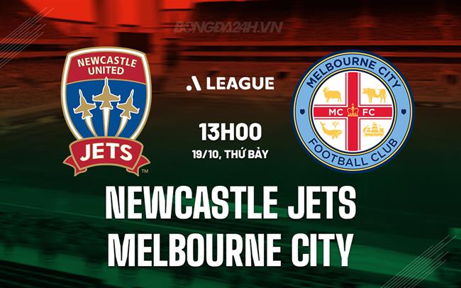Nhận định Newcastle Jets vs Melbourne City 13h00 ngày 19/10 (VĐQG Australia 2024/25)