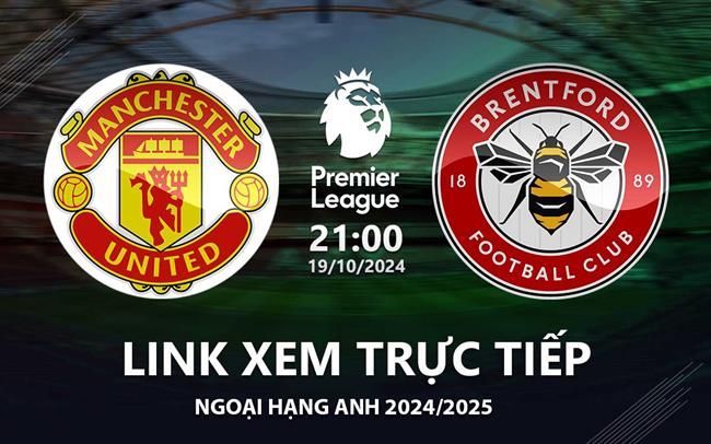 Link xem truc tiep MU vs Brentford 21h00 hom nay 19/10 Ngoai Hang Anh 2024