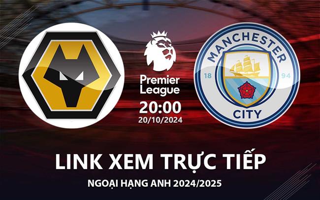Link xem truc tiep Wolves vs Man City 20h00 hom nay 20/10 Ngoai Hang Anh 2024