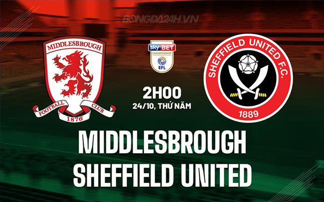 Nhận định Middlesbrough vs Sheffield United 2h00 ngày 24/10 (Hạng Nhất Anh 2024/25)