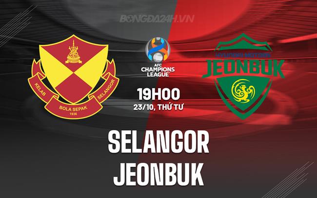 Nhận định Selangor vs Jeonbuk 19h00 ngày 23/10 (AFC Champions League Two 2024/25)