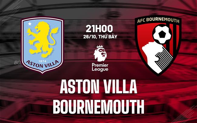 Aston Villa vs Bournemouth Thử thách khó khăn chờ đón đội chủ nhà