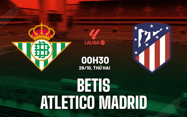 Trận Cân Não giữa Betis và Atletico Madrid Phá Bỏ Ám Ảnh Một Chiều?