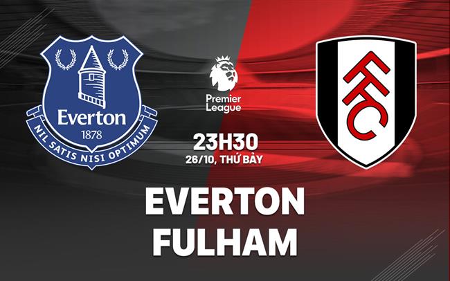 Everton quyết tâm ghi điểm trước Fulham trong trận đối đầu sắp tới