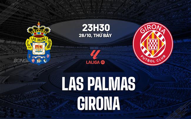 Nhận định Las Palmas vs Girona 23h30 ngày 26/10 (La Liga 2024/25)
