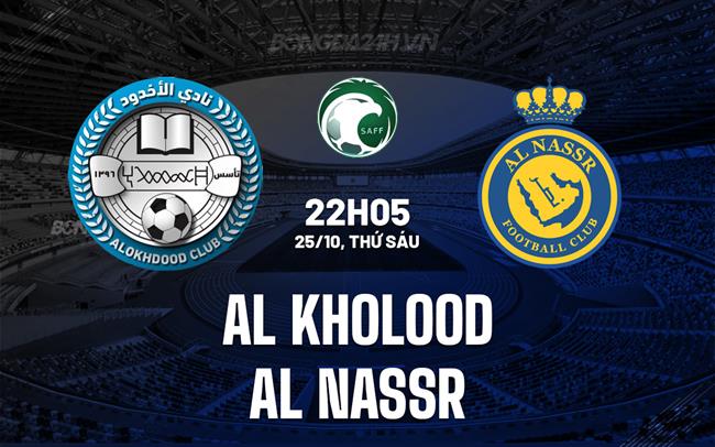 Nhận định Al Kholood vs Al Nassr 22h05 ngày 25/10 (VĐQG Saudi Arabia 2024/25)