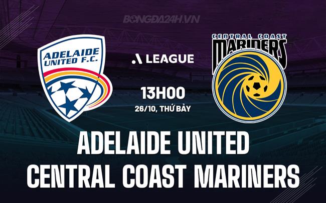 Nhận định Adelaide United vs Central Coast Mariners 13h00 ngày 26/10 (VĐQG Australia 2024/25)