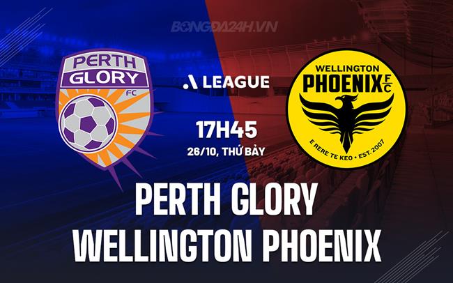 Nhận định Perth Glory vs Wellington Phoenix 17h45 ngày 26/10 (VĐQG Australia 2024/25)