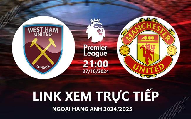 Link xem truc tiep West Ham vs MU 21h00 hom nay 27/10 Ngoai Hang Anh 2024