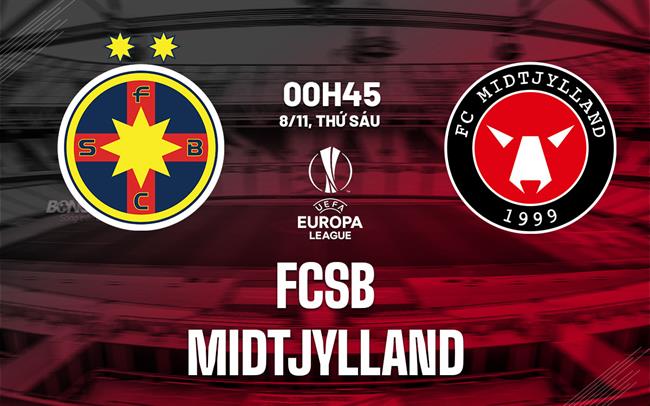 Nhận định bóng đá FCSB vs Midtjylland 0h45 ngày 8/11 (Europa League 2024/25)