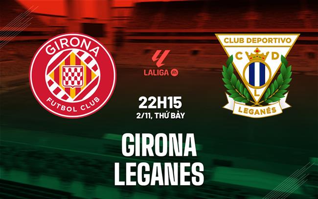 Girona và Leganes đối đầu trong cuộc chiến giữa hai đội bóng có phong độ trái ngược