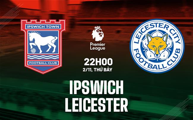 nhan dinh bong da du doan Ipswich vs Leicester ngoai hang anh premier league hom nay