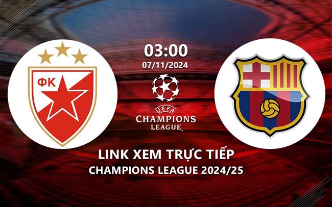 Link xem truc tiep Red Star vs Barca (Cup C1 chau au 2024/25)
