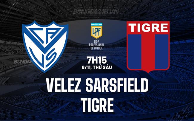 Nhận định Velez Sarsfield vs Tigre 7h15 ngày 8/11 (VĐQG Argentina 2024)