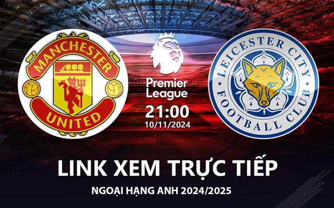 Link xem trực tiếp MU vs Leicester 21h00 hôm nay 10/11 Ngoại Hạng Anh 2024 Link xem truc tiep MU vs Leicester 21h00 hom nay 10/11 Ngoai Hang Anh 2024