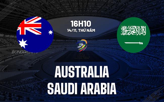 Nhận định Australia vs Saudi Arabia 16h10 ngày 14/11 (Vòng loại World Cup 2026)