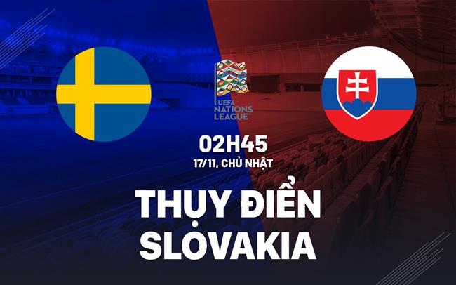 Nhận định Thụy Điển vs Slovakia 2h45 ngày 17/11 (UEFA Nations League 2024/25)