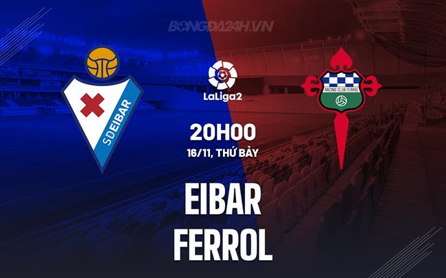 Nhận định Eibar vs Ferrol 20h00 ngày 16/11 (Hạng 2 Tây Ban Nha 2024/25)
