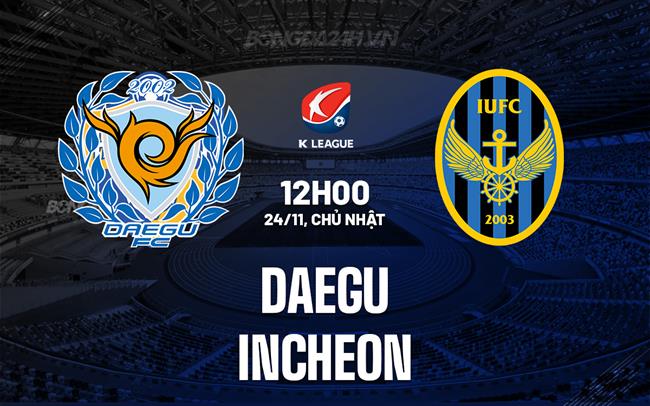 Nhận định bóng đá Daegu vs Incheon 12h00 ngày 24/11 (VĐQG Hàn Quốc 2024)