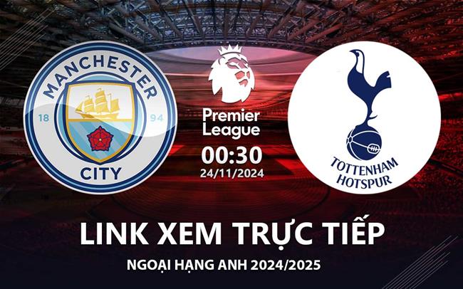 Link xem truc tiep Man City vs Tottenham 00h30 hom nay 24/11 Ngoai Hang Anh 2024