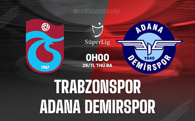 Nhận định Trabzonspor vs Adana Demirspor 0h00 ngày 26/11 (VĐQG Thổ Nhĩ Kỳ 2024/25)