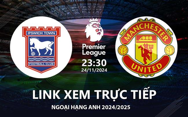 Link xem trực tiếp Ipswich Town vs MU 23h30 hôm nay 24/11 Ngoại Hạng Anh 2024 Link xem truc tiep Ipswich Town vs MU 23h30 hom nay 24/11 Ngoai Hang Anh 2024