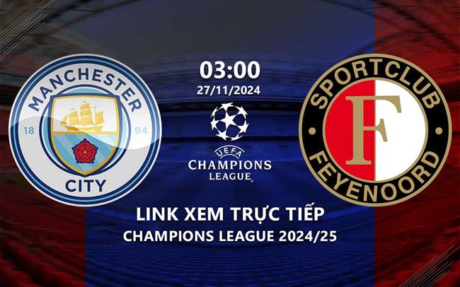 Link xem trực tiếp Man City vs Feyenoord 3h00 hôm nay 27/11 Champions League 2024 Link xem truc tiep Man City vs Feyenoord 3h00 hom nay 27/11 Champions League 2024