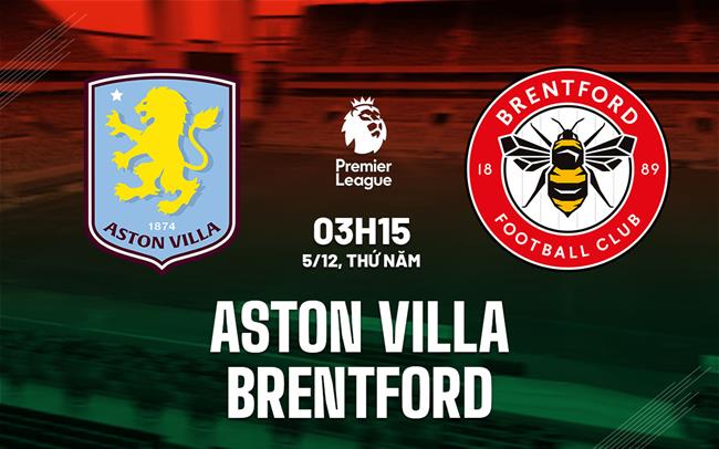 Aston Villa vs Brentford Cuộc chiến giành điểm trong trận cầu hứa hẹn nhiều bàn thắng