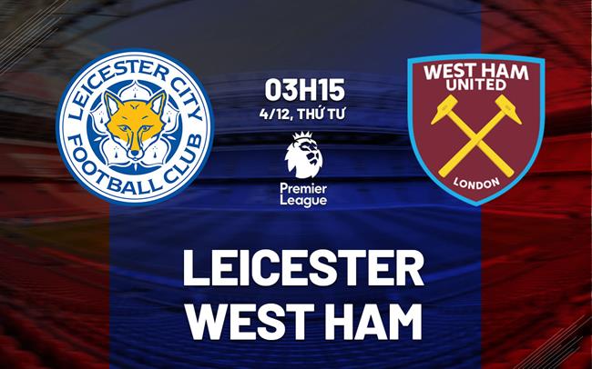 nhan dinh bong da du doan Leicester vs West Ham ngoai hang anh premier league hom nay nhan dinh bong da du doan Leicester vs West Ham ngoai hang anh premier league hom nay