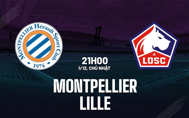 Nhận định bóng đá Montpellier vs Lille 21h00 ngày 1/12 (Ligue 1 2024/25)