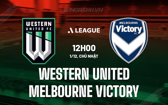 Nhận định Western United vs Melbourne Victory 12h00 ngày 1/12 (VĐQG Australia 2024/25)
